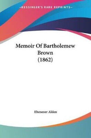 Cover of Memoir Of Bartholemew Brown (1862)