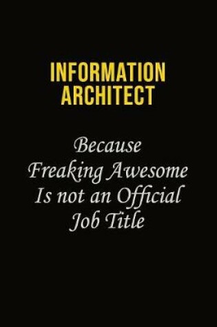 Cover of Information Architect Because Freaking Awesome Is Not An Official Job Title