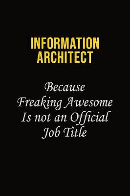 Book cover for Information Architect Because Freaking Awesome Is Not An Official Job Title