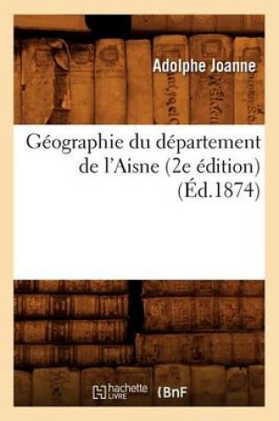 Cover of Geographie Du Departement de l'Aisne (2e Edition) (Ed.1874)