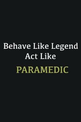 Cover of Behave like Legend Act Like Paramedic