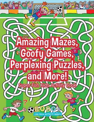 Book cover for Amazing Mazes, Goofy Games, Perplexing Puzzles, and More! Super Fun Kids Activity Book