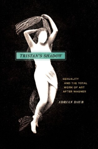 Cover of Tristan`s Shadow - Sexuality and the Total Work of Art after Wagner