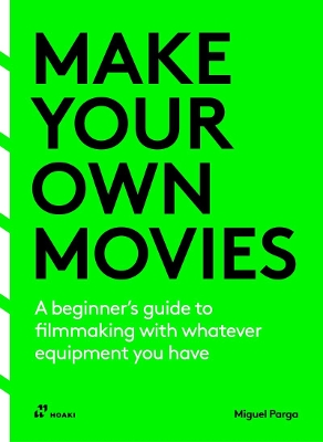 Cover of Make Your Own Movies: A Beginner's Guide to Filmmaking with Whatever Equipment You Have: A Guide to the Craft of Film Making