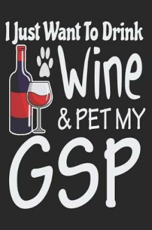 Cover of I Just Want to Drink Wine & Pet My GSP