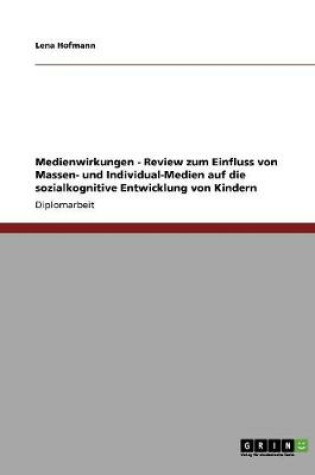 Cover of Medienwirkungen - Review zum Einfluss von Massen- und Individual-Medien auf die sozialkognitive Entwicklung von Kindern