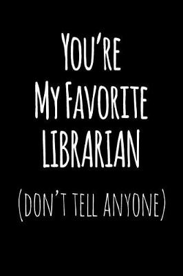 Book cover for You're My Favorite Librarian Don't Tell Anyone