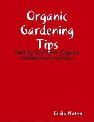 Book cover for Organic Gardening Tips: Starting Your Own Organic Garden Fast and Easy