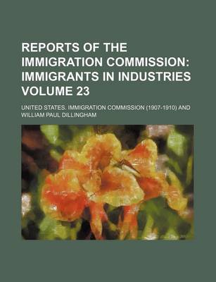 Book cover for Reports of the Immigration Commission Volume 23; Immigrants in Industries