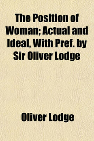 Cover of The Position of Woman; Actual and Ideal, with Pref. by Sir Oliver Lodge