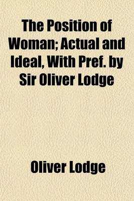 Book cover for The Position of Woman; Actual and Ideal, with Pref. by Sir Oliver Lodge