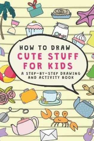 Cover of How to Draw cute stuff for kids A Step-by-Step Drawing and Activity Book