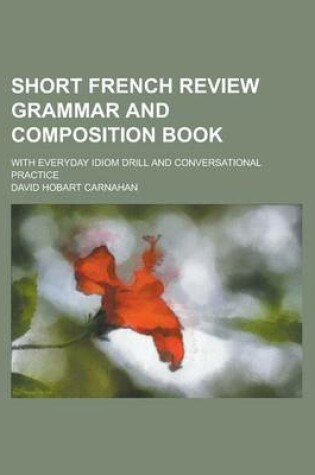 Cover of Short French Review Grammar and Composition Book; With Everyday Idiom Drill and Conversational Practice