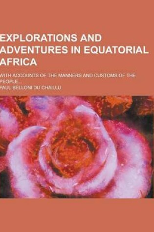 Cover of Explorations and Adventures in Equatorial Africa; With Accounts of the Manners and Customs of the People...