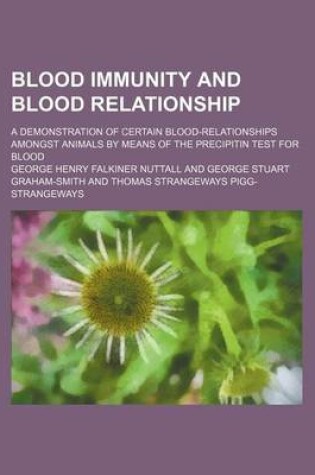 Cover of Blood Immunity and Blood Relationship; A Demonstration of Certain Blood-Relationships Amongst Animals by Means of the Precipitin Test for Blood