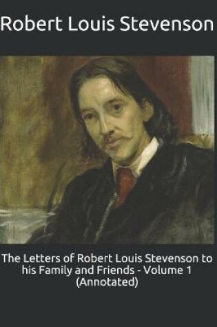 Cover of The Letters of Robert Louis Stevenson to his Family and Friends - Volume 1 (Annotated)