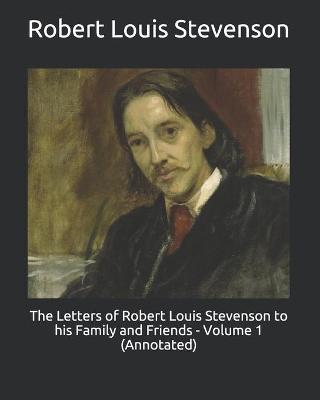 Book cover for The Letters of Robert Louis Stevenson to his Family and Friends - Volume 1 (Annotated)