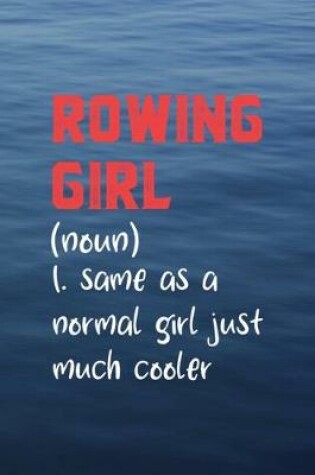 Cover of Rowing Girl (Noun) 1. Same As A Normal Girl Just Much Cooler