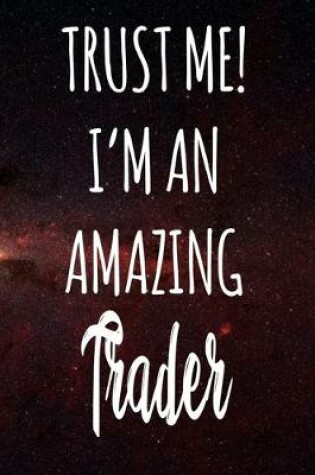 Cover of Trust Me! I'm An Amazing Trader