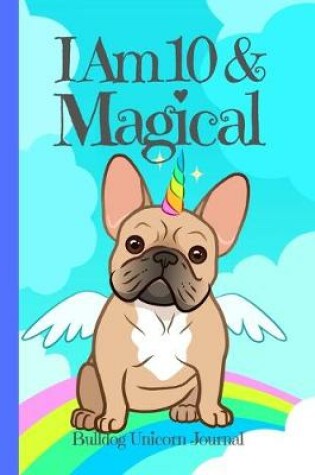 Cover of Bulldog Unicorn Journal I Am 10 & Magical