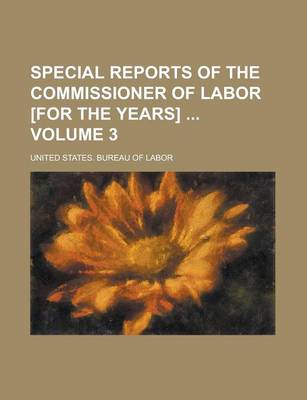 Book cover for Special Reports of the Commissioner of Labor [For the Years] Volume 3