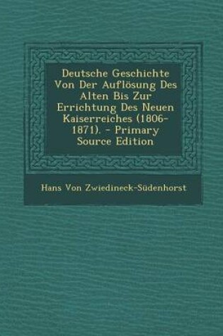 Cover of Deutsche Geschichte Von Der Auflosung Des Alten Bis Zur Errichtung Des Neuen Kaiserreiches (1806-1871).