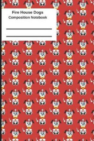 Cover of Fire House Dogs Composition Notebook