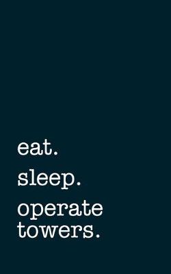 Book cover for eat. sleep. operate towers. - Lined Notebook