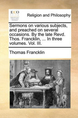 Cover of Sermons on Various Subjects, and Preached on Several Occasions. by the Late Revd. Thos. Francklin, ... in Three Volumes. Vol. III.