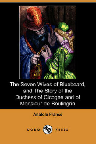 Cover of The Seven Wives of Bluebeard, and the Story of the Duchess of Cicogne and of Monsieur de Boulingrin (Dodo Press)