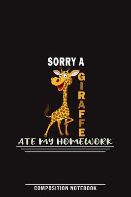 Book cover for Sorry A Giraffe Ate My Homework Composition Notebook