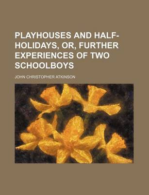 Book cover for Playhouses and Half-Holidays, Or, Further Experiences of Two Schoolboys