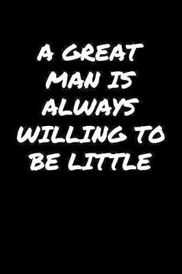 Book cover for A Great Man Is Always Willing To Be Little�