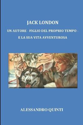 Book cover for Jack London - Un autore - figlio del proprio tempo - e la sua vita avventurosa