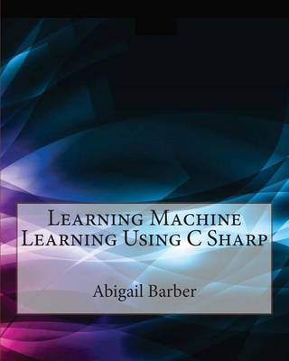 Book cover for Learning Machine Learning Using C Sharp
