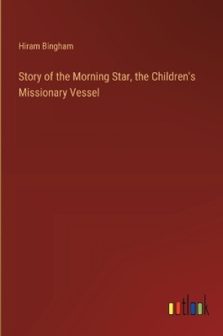 Cover of Story of the Morning Star, the Children's Missionary Vessel
