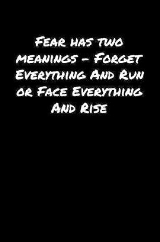 Cover of Fear Has Two Meanings � Forget Everything and Run Or Face Everything and Rise