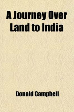 Cover of A Journey Over Land to India; Partly by a Route Never Gone Before by Any European
