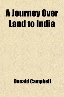 Book cover for A Journey Over Land to India; Partly by a Route Never Gone Before by Any European