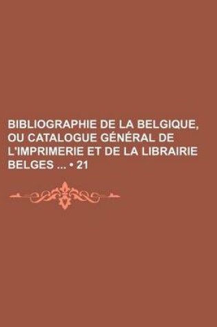 Cover of Bibliographie de La Belgique, Ou Catalogue General de L'Imprimerie Et de La Librairie Belges (21)