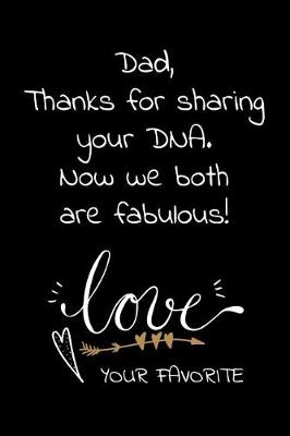 Book cover for Dad Thanks for sharing your DNA. Now we are both fabulous Love Your Favorite