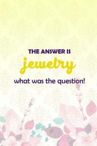 Cover of The Answer Is Jewelry What Was The Question?