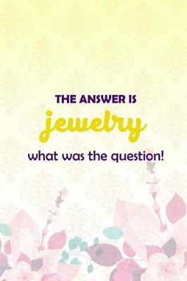 Book cover for The Answer Is Jewelry What Was The Question?