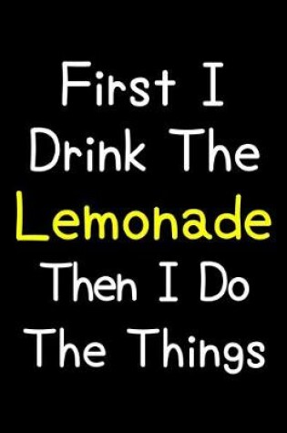 Cover of First I Drink The Lemonade Then I Do The Things