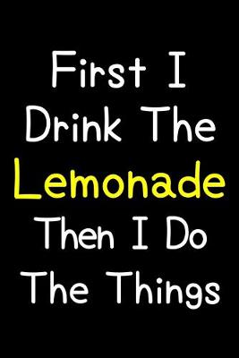 Book cover for First I Drink The Lemonade Then I Do The Things