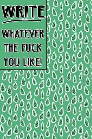 Cover of Journal Notebook Write Whatever The Fuck You Like! - Green Teardrop Pattern