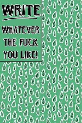 Book cover for Journal Notebook Write Whatever The Fuck You Like! - Green Teardrop Pattern