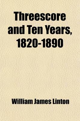 Book cover for Threescore and Ten Years, 1820-1890; Recollections by W. J. Linton