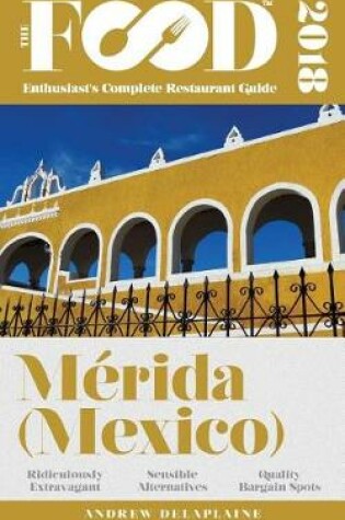 Cover of Merida - 2018 - The Food Enthusiast's Complete Restaurant Guide