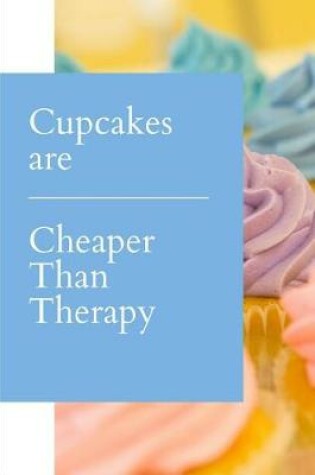 Cover of Cupcakes are Cheaper Than Therapy